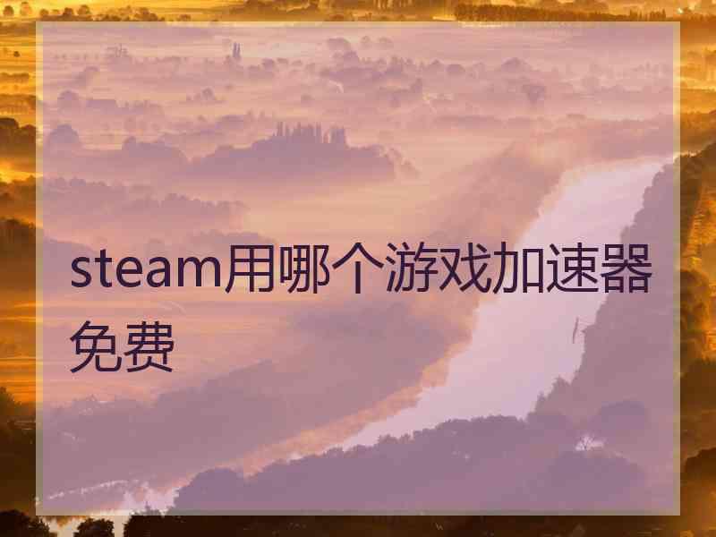 steam用哪个游戏加速器免费